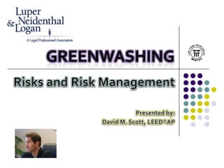 GreenWASHING Risks and Risk Management Presented by: David M. Scott, LEED®AP 