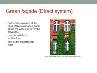 Green façade (Direct system)
• Self climbers planted at the
base of the building to directly
attach the walls and cover th...