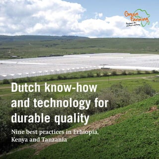 Dutch know-how
and technology for
durable quality
Nine best practices in Ethiopia,
Kenya and Tanzania
 