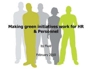 Making green initiatives work for HR & Personnel by Fluid  February 2010 