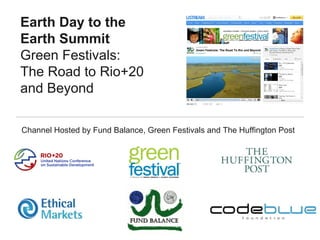 Earth Day to the
Earth Summit
Green Festivals:
The Road to Rio+20
and Beyond 

Channel Hosted by Fund Balance, Green Festivals and The Huffington Post
 