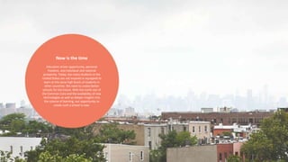 Now is the time 
Education drives opportunity, personal 
freedom, and individual and national 
prosperity. Today, too many students in the 
United States are not inspired or equipped to 
learn at the same high levels of students in 
other countries. We need to create better 
schools for the future. With the north star of 
the Common Core and the availability of new 
technologies as well as deeper insights into 
the science of learning, our opportunity to 
create such a school is now. 
 