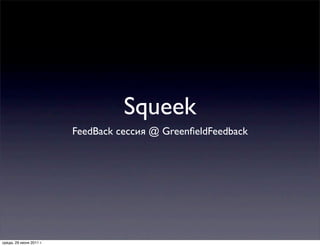 Squeek
                         FeedBack сессия @ GreenﬁeldFeedback




среда, 29 июня 2011 г.
 