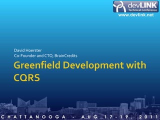 Greenfield Development with CQRS David Hoerster Co-Founder and CTO, BrainCredits 