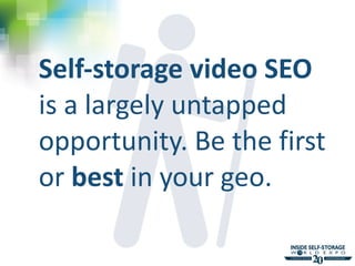 <ul><li>Self-storage video SEO  is a largely untapped opportunity. Be the first or  best  in your geo.  </li></ul>