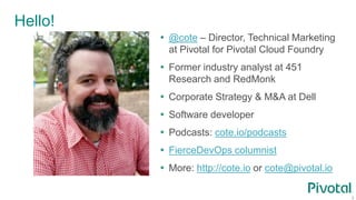 3
 @cote – Director, Technical Marketing
at Pivotal for Pivotal Cloud Foundry
 Former industry analyst at 451
Research a...