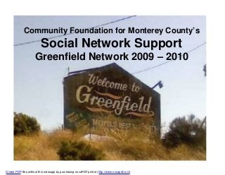 Community Foundation for Monterey County’s
Social Network Support
Greenfield Network 2009 – 2010
Create PDF files without this message by purchasing novaPDF printer (http://www.novapdf.com)
 