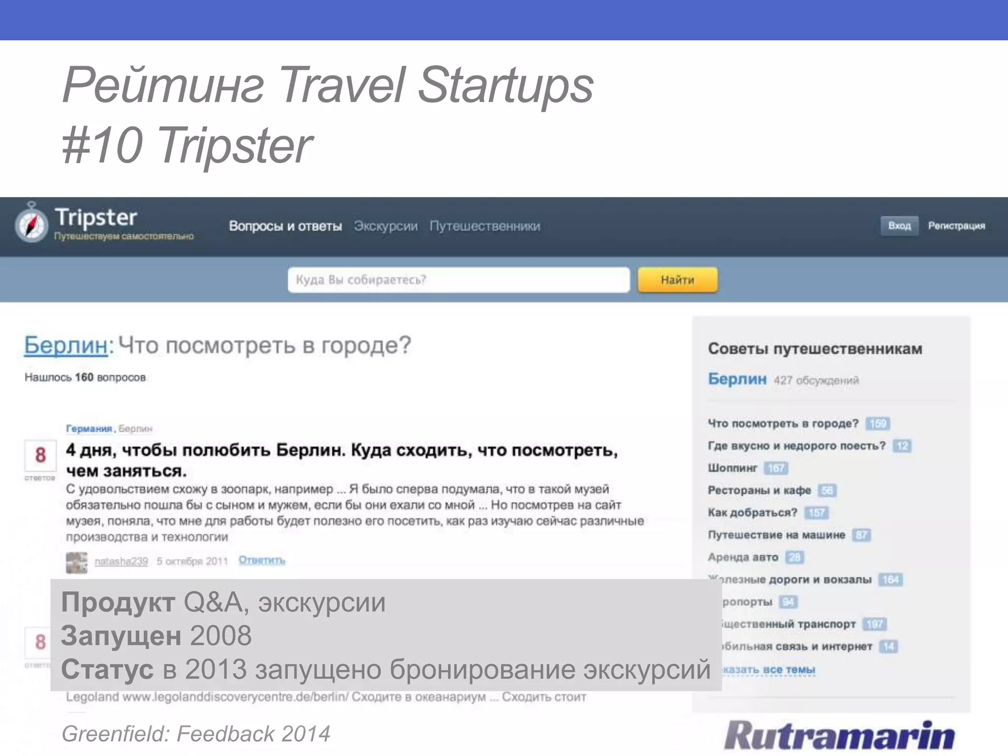 Рейтинг Travel Startups
#10 Tripster

Продукт Q&A, экскурсии
Запущен 2008
Статус в 2013 запущено бронирование экскурсий
Greenfield: Feedback 2014

 