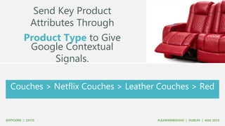 Send Key Product
Attributes Through
Product Type to Give
Google Contextual
Signals.
Couches > Netflix Couches > Leather Couches > Red
 