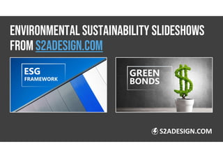 ENVIRONMENTAL SUSTAINABILITY SLIDESHOWS
FROM s2adesign.com
S2ADESIGN.COM
 