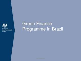 Green Finance
Programme in Brazil
UNCLASSIFIED
 