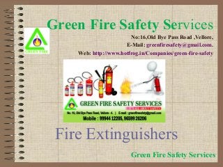 Green Fire Safety Services
No:16,Old Bye Pass Road ,Vellore,
E-Mail: greenfiresafety@gmail.com.
Web: http://www.hotfrog.in/Companies/green-fire-safety

Fire Extinguishers
Green Fire Safety Services

 