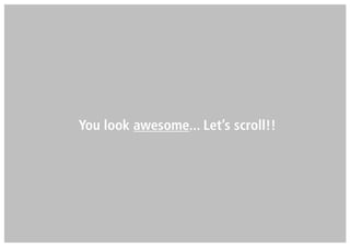 You look awesome... Let’s scroll!!
 