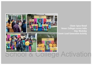 School & College Activation
Client: Spice Retail
Venue: Colleges across India
Day: Weekday
Event: Lead Generation Activity
 