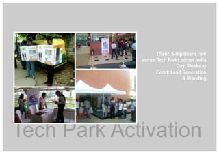 Client: Simplilearn.com
Venue: Tech Parks across India
Day: Weekday
Event: Lead Generation
& Branding
Tech Park Activation
 