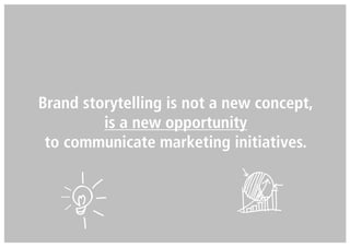 Brand storytelling is not a new concept,
is a new opportunity
to communicate marketing initiatives.
 