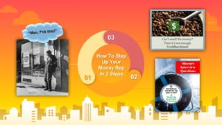 How To Step
Up Your
Money Rep
In 3 Steps
03
01 02
 
