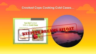 Crooked Cops Cooking Cold Cases…
 