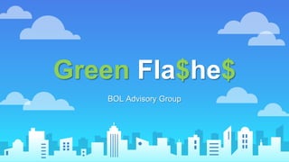 Green Fla$he$
BOL Advisory Group
 