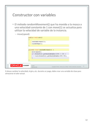 Si desea cambiar la velocidad, el giro, etc. durante un juego, debe crear una variable de clase para
almacenar el valor actual.
12
 