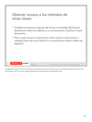 En algunos escenarios, no tendrá que preocuparse por las acciones que se producen lejos de los actores
principales, pero en otros juegos tendrá que supervisarlos constantemente.
23
 