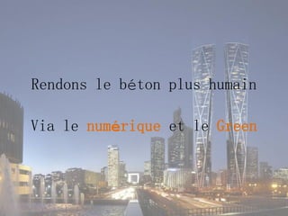Rendons le béton plus humain
Via le numérique et le Green
 