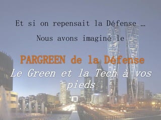 Et si on repensait la Défense …
Nous avons imaginé le
 
