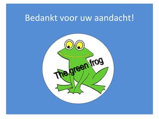 Bedankt voor uw aandacht! The green frog 