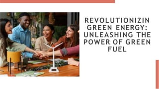 REVOLUTIONIZIN
GREEN ENERGY:
UNLEASHING THE
POWER OF GREEN
FUEL
 
