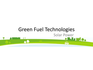 Green Fuel Technologies
Solar Power
 