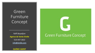 Green
Furniture
Concept
Raffi Boyadjian
Agence de Vente Sirelle
514-447-1822
QUÉBEC AGENT
 