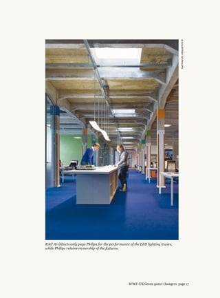 ©courtesyofphilips
RAU Architects only pays Philips for the performance of the LED lighting it uses,
while Philips retains ownership of the fixtures.
WWF-UK Green game-changers page 17
 