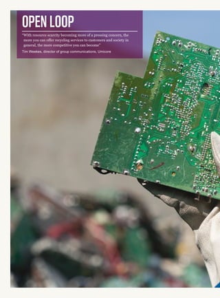 Open loop
“With resource scarcity becoming more of a pressing concern, the
more you can offer recycling services to customers and society in
general, the more competitive you can become”
Tim Weekes, director of group communications, Umicore
 