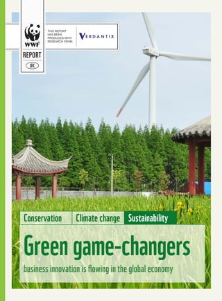 THIS REPORT
HAS BEEN
PRODUCED WITH
RESEARCH FROM:
REPORT
UK
Conservation Climate change Sustainability
Green game-changers
business innovation is flowing in the global economy
 