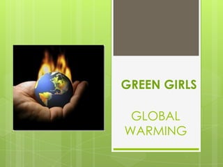 GREEN GIRLS GLOBAL WARMING 