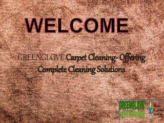 GREENGLOVE Carpet Cleaning- Offering 
Complete Cleaning Solutions 
 