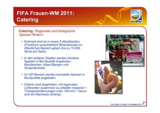 FIFA Frauen-WM 2011:
Catering

Catering: Regionale und biologische
Speisen fördern
 • Erstmals wird es in einem Fußballsta...