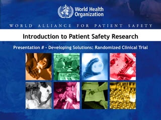 Introduction to Patient Safety Research Presentation # - Developing Solutions:  Randomized Clinical Trial 
