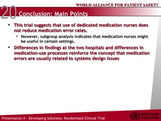 Conclusion: Main Points This trial suggests that use of dedicated medication nurses does not reduce medication error rates. However, subgroup analysis indicates that medication nurses might be useful in certain settings.  Differences in findings at the two hospitals and differences in medication-use processes reinforce the concept that medication errors are usually related to systems design issues  