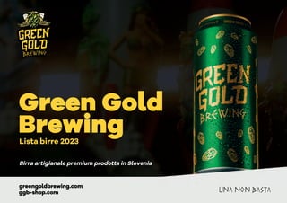 greengoldbrewing.com
ggb-shop.com
Green Gold
Brewing
Birra artigianale premium prodotta in Slovenia
Lista birre 2023
 