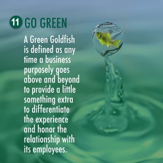 A Green Goldfish
is defined as any
time a business
purposely goes
above and beyond
to provide a little
something extra
to ...