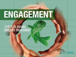 15 KEYS TO DRIVING
EMPLOYEE ENGAGEMENT
ENGAGEMENT
 