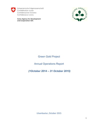 1
Green Gold Project
Annual Operations Report
(1October 2014 – 31 October 2015)
Ulaanbaatar, October 2015
 
