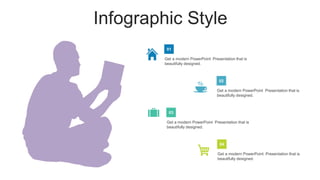 Infographic Style
Get a modern PowerPoint Presentation that is
beautifully designed.
01
Get a modern PowerPoint Presentation that is
beautifully designed.
03
Get a modern PowerPoint Presentation that is
beautifully designed.
02
Get a modern PowerPoint Presentation that is
beautifully designed.
04
 