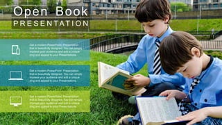 Get a modern PowerPoint Presentation
that is beautifully designed. You can simply
impress your audience and add a unique
zing and appeal to your Presentations.
Get a modern PowerPoint Presentation
that is beautifully designed. You can simply
impress your audience and add a unique
zing and appeal to your Presentations.
Get a modern PowerPoint Presentation
that is beautifully designed. You can simply
impress your audience and add a unique
zing and appeal to your Presentations.
P R E S E N T A T I O N
Open Book
 