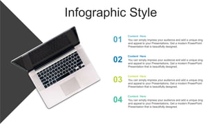 Content Here
You can simply impress your audience and add a unique zing
and appeal to your Presentations. Get a modern PowerPoint
Presentation that is beautifully designed.
Content Here
You can simply impress your audience and add a unique zing
and appeal to your Presentations. Get a modern PowerPoint
Presentation that is beautifully designed.
Content Here
You can simply impress your audience and add a unique zing
and appeal to your Presentations. Get a modern PowerPoint
Presentation that is beautifully designed.
Content Here
You can simply impress your audience and add a unique zing
and appeal to your Presentations. Get a modern PowerPoint
Presentation that is beautifully designed.
01
02
03
04
Infographic Style
 