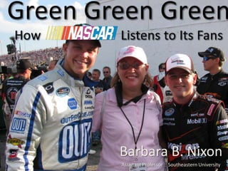 Green GreenGreenHow                        Listens to Its Fans Barbara B. Nixon Assistant Professor :: Southeastern University 