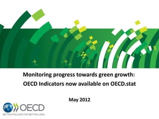 Monitoring progress towards green growth:
OECD Indicators now available on OECD.stat

                 May 2012
 