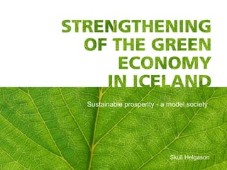 Sustainable prosperity - a model society




                           Skúli Helgason
 