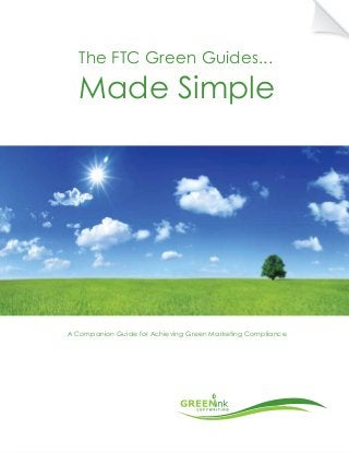 The FTC Green Guides...

Made Simple

A Companion Guide for Achieving Green Marketing Compliance

 